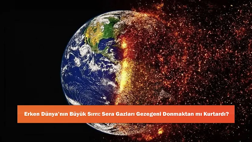 Erken Dünya'nın Büyük Sırrı: Sera Gazları Gezegeni Donmaktan mı Kurtardı?