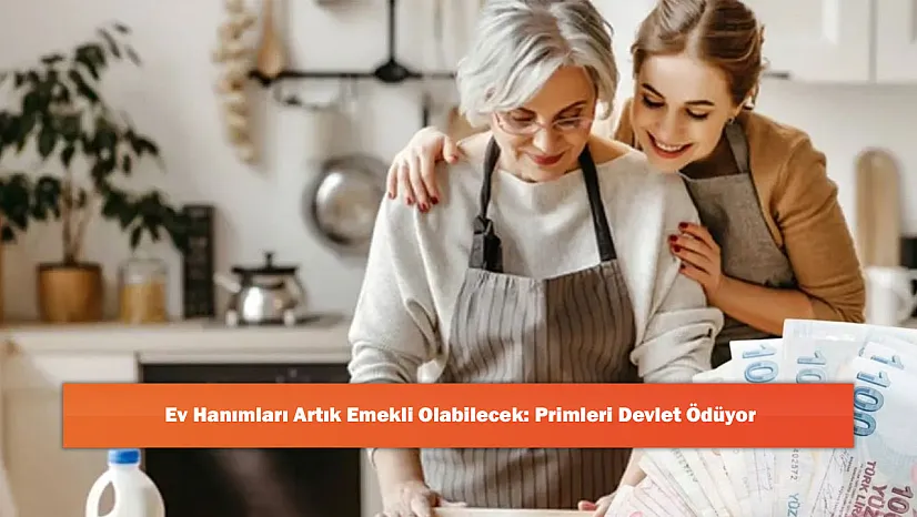 Ev Hanımları Artık Emekli Olabilecek: Primleri Devlet Ödüyor