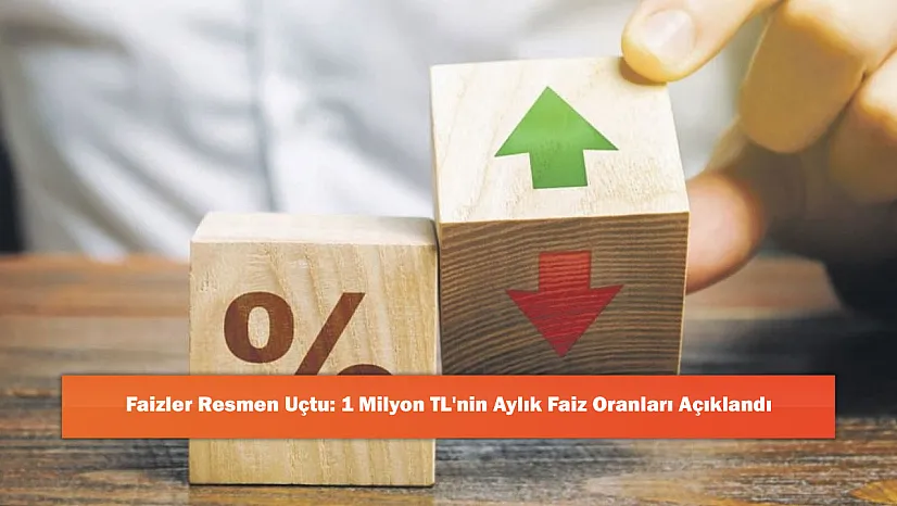 Faizler Resmen Uçtu: 1 Milyon TL'nin Aylık Faiz Oranları Açıklandı