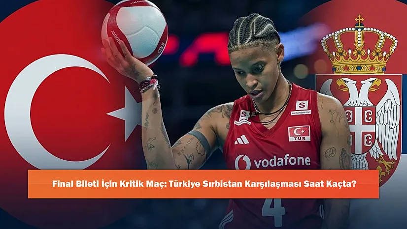 Final Bileti İçin Kritik Maç: Türkiye Sırbistan Karşılaşması Saat Kaçta?