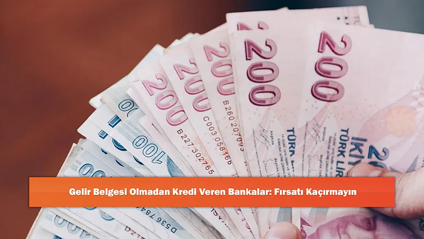 Gelir Belgesi Olmadan Kredi Veren Bankalar: Fırsatı Kaçırmayın