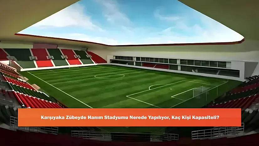Karşıyaka Zübeyde Hanım Stadyumu Nerede Yapılıyor, Kaç Kişi Kapasiteli?