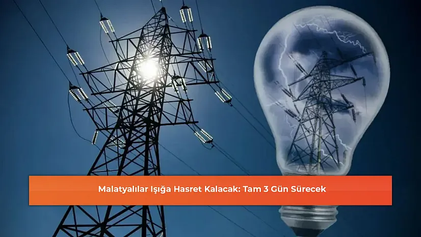 Malatyalılar Işığa Hasret Kalacak: Tam 3 Gün Sürecek