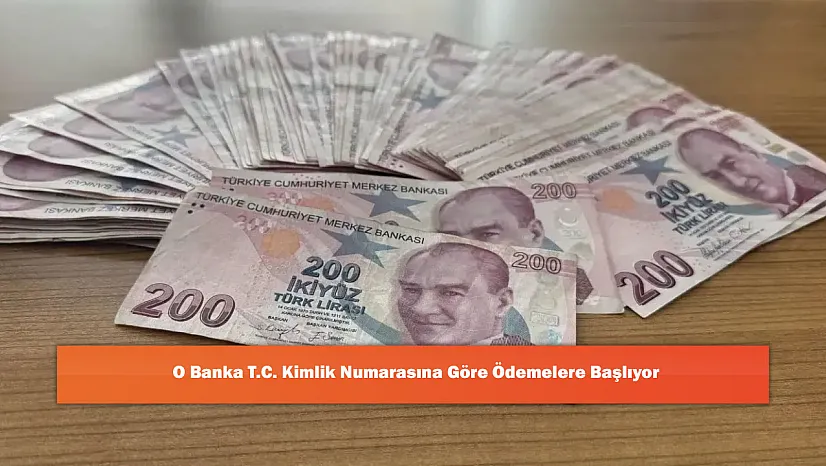 O Banka T.C. Kimlik Numarasına Göre Ödemelere Başlıyor