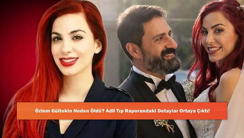 Özlem Gültekin Neden Öldü? Adli Tıp Raporundaki Detaylar Ortaya Çıktı!