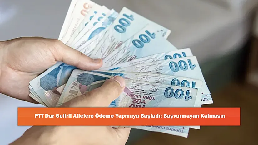 PTT Dar Gelirli Ailelere Ödeme Yapmaya Başladı: Başvurmayan Kalmasın