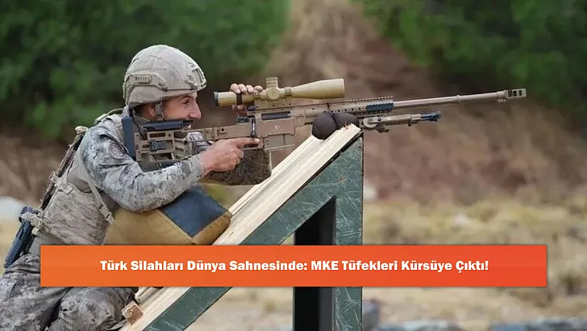 Türk Silahları Dünya Sahnesinde: MKE Tüfekleri Kürsüye Çıktı!