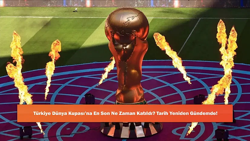 Türkiye Dünya Kupası'na En Son Ne Zaman Katıldı? Tarih Yeniden Gündemde!