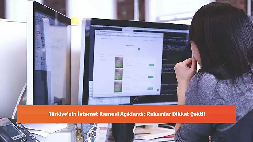 Türkiye'nin İnternet Karnesi Açıklandı: Rakamlar Dikkat Çekti!