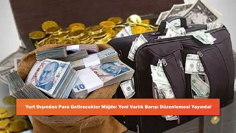Yurt Dışından Para Getirecekler Müjde: Yeni Varlık Barışı Düzenlemesi Yayında!