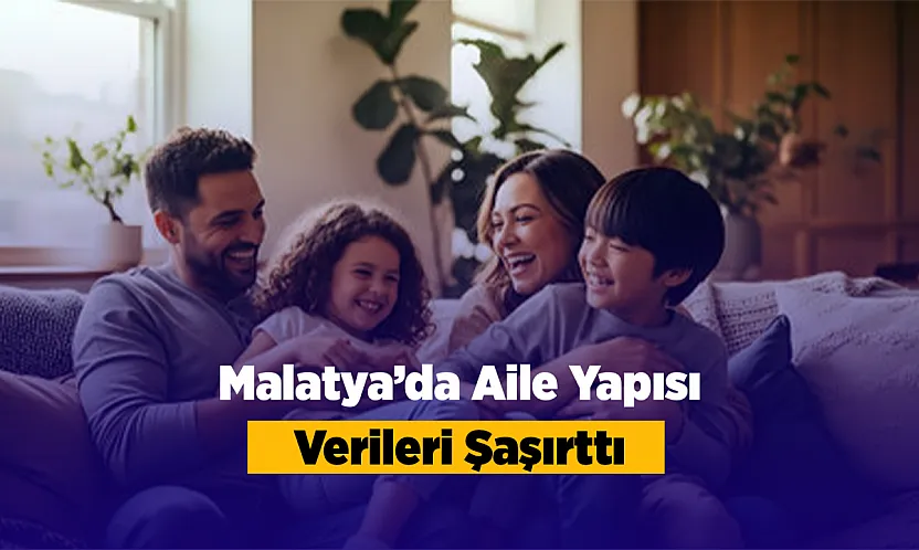 Malatya'nın Aile İstatistikleri Dikkat Çekti!